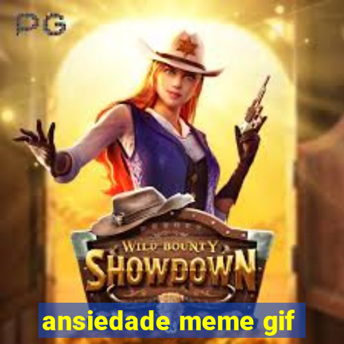 ansiedade meme gif